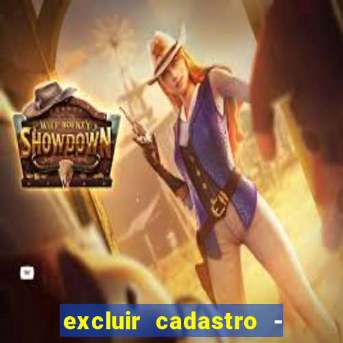 excluir cadastro - casas bahia