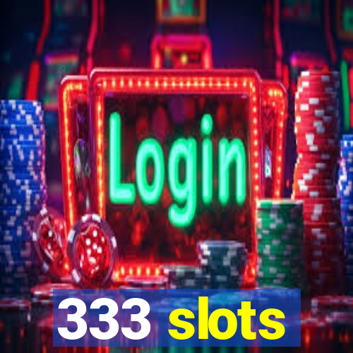 333 slots