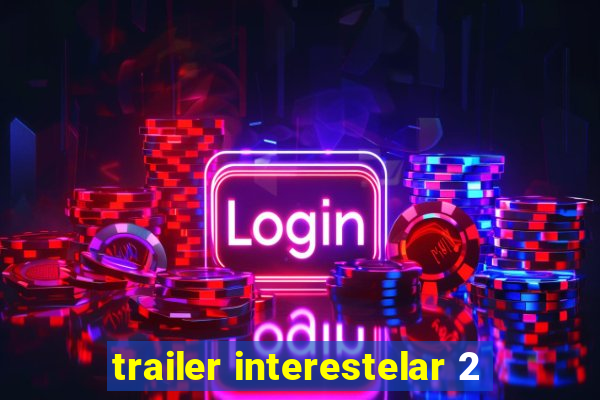 trailer interestelar 2