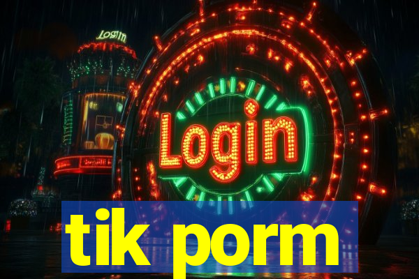 tik porm