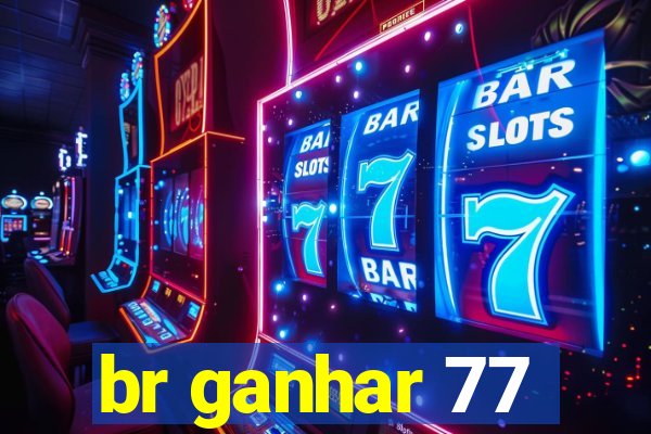 br ganhar 77