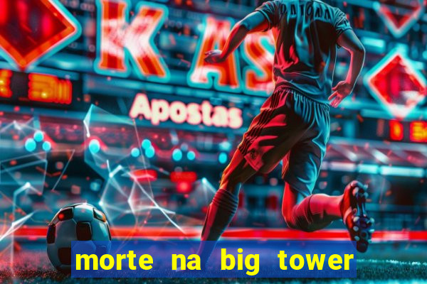 morte na big tower beto carrero