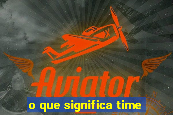 o que significa time