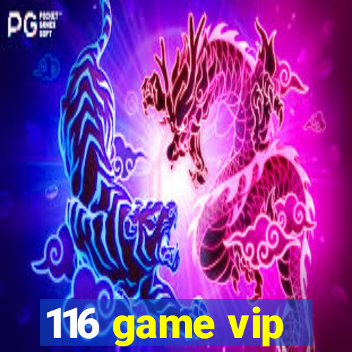 116 game vip