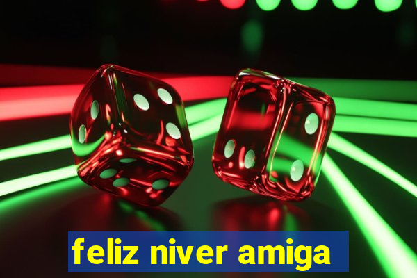 feliz niver amiga