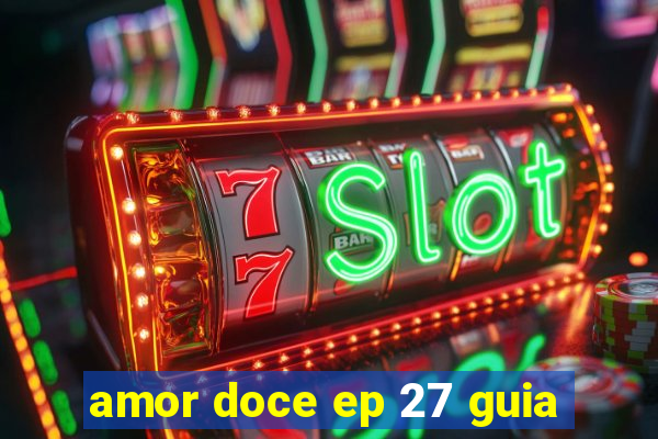 amor doce ep 27 guia