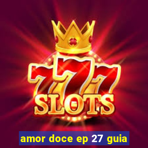 amor doce ep 27 guia