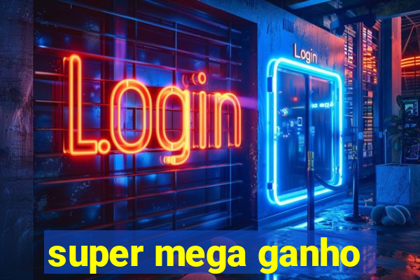 super mega ganho