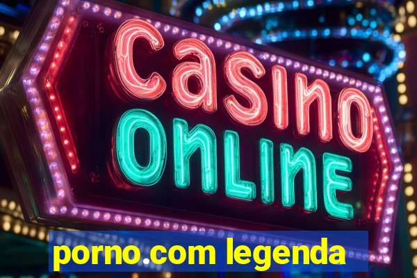 porno.com legenda