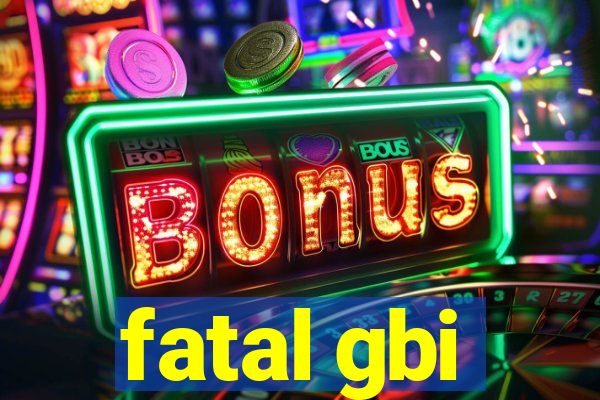 fatal gbi