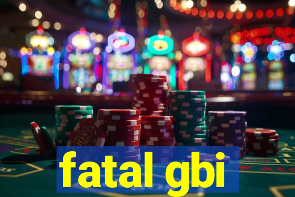 fatal gbi