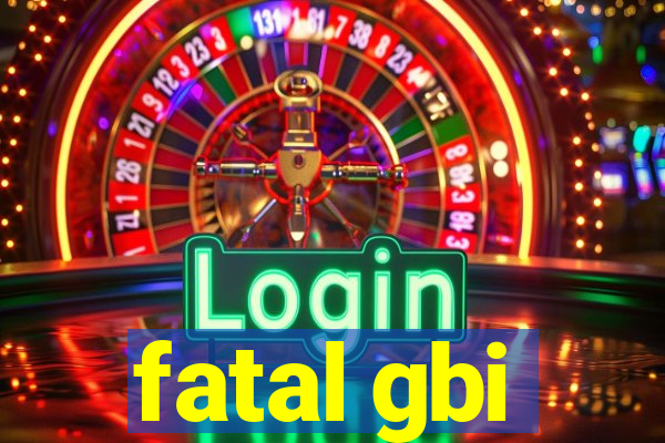 fatal gbi