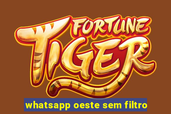 whatsapp oeste sem filtro