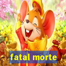 fatal morte