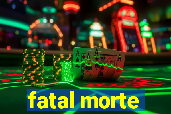 fatal morte