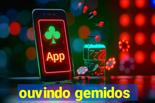 ouvindo gemidos