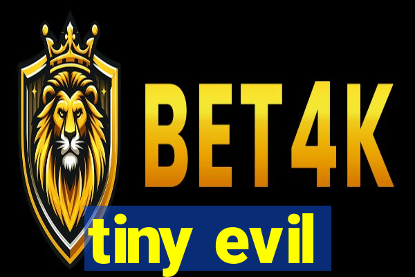 tiny evil