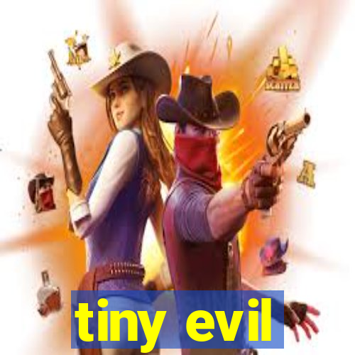 tiny evil