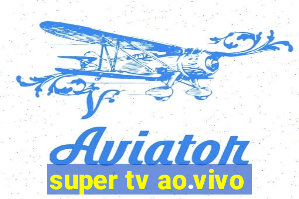 super tv ao.vivo