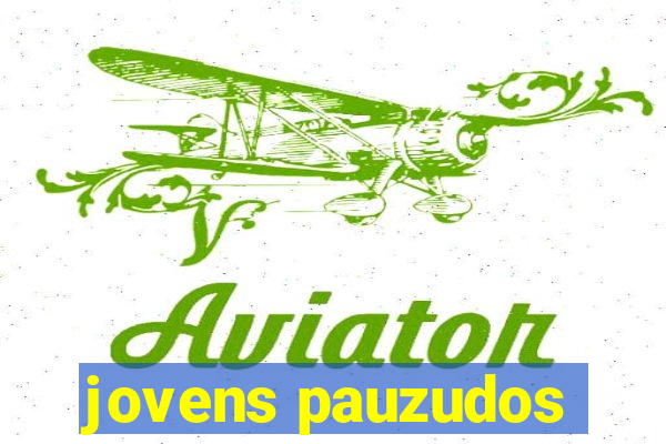 jovens pauzudos