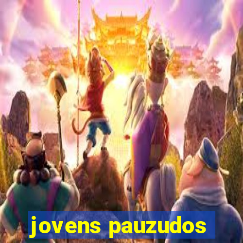 jovens pauzudos