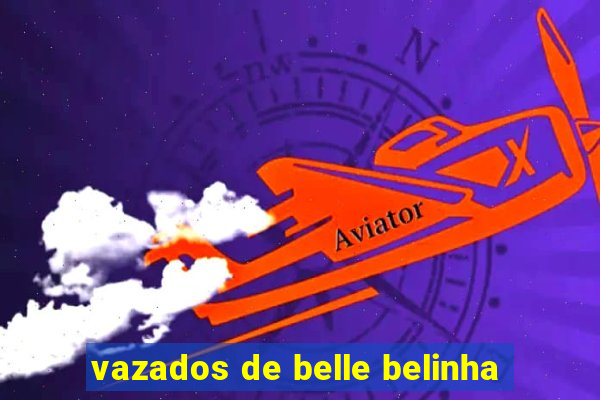 vazados de belle belinha