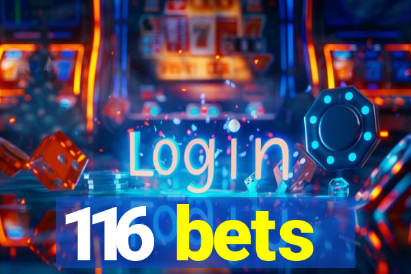 116 bets