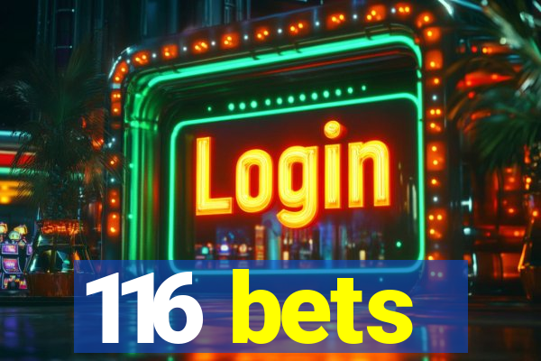 116 bets