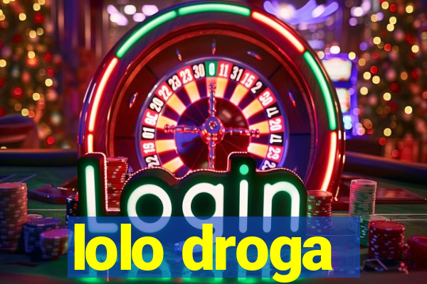 lolo droga