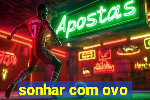 sonhar com ovo