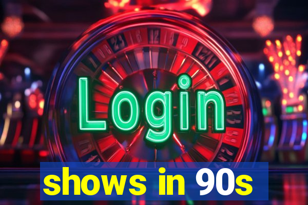 shows in 90s