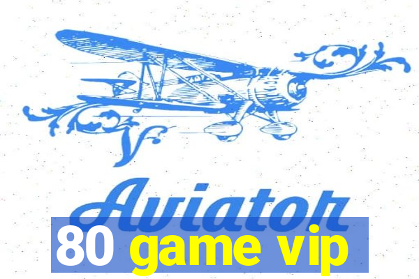 80 game vip