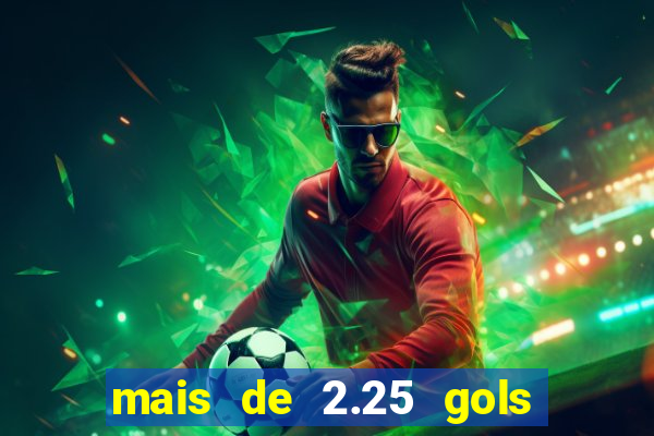 mais de 2.25 gols o que significa