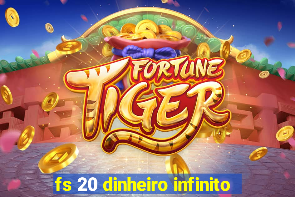 fs 20 dinheiro infinito