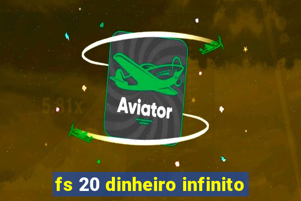 fs 20 dinheiro infinito