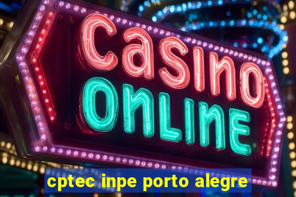 cptec inpe porto alegre