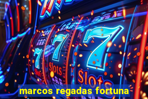 marcos regadas fortuna