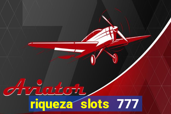 riqueza slots 777 paga mesmo