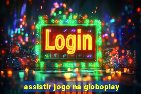 assistir jogo na globoplay