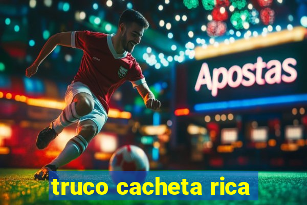 truco cacheta rica