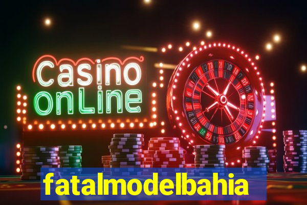 fatalmodelbahia