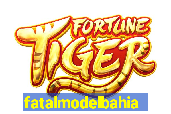 fatalmodelbahia