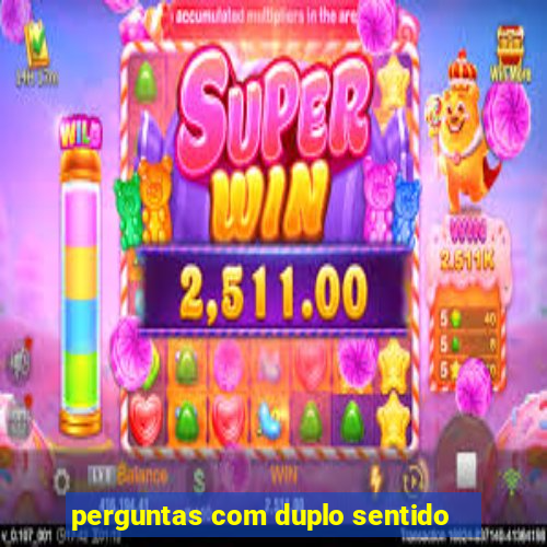 perguntas com duplo sentido