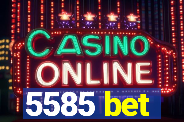 5585 bet