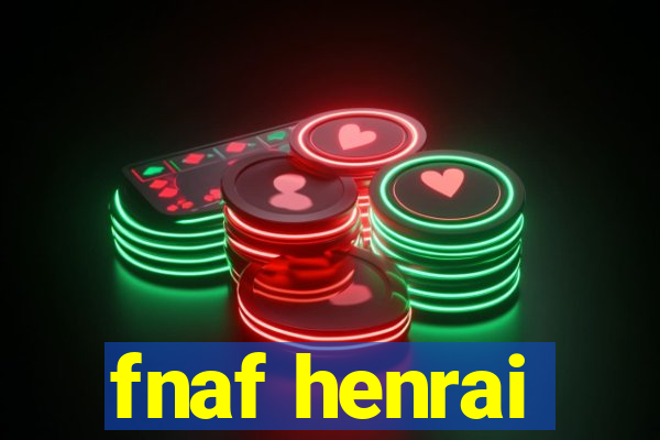 fnaf henrai