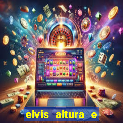 elvis altura e peso elvis bugalu altura e