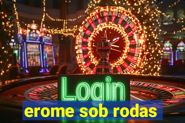 erome sob rodas