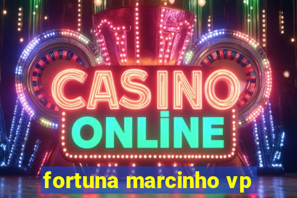 fortuna marcinho vp