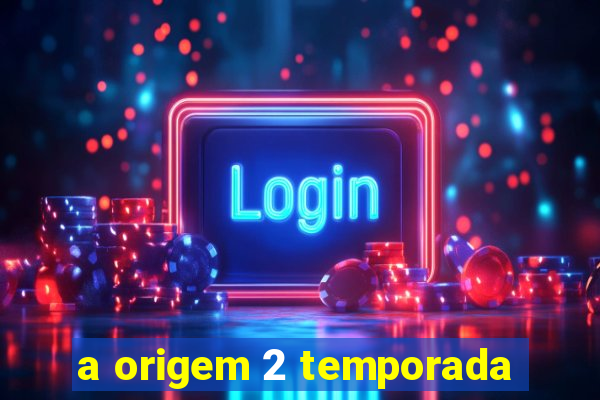 a origem 2 temporada