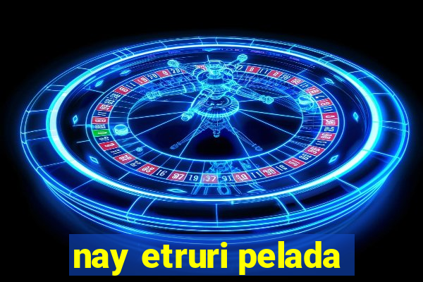 nay etruri pelada